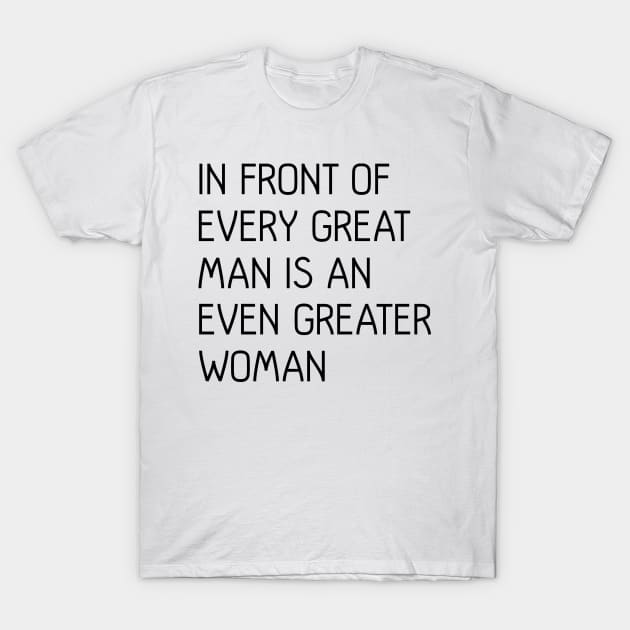 In Front of Every Great Man Is An Even Greater Woman Feminist Text Slogan T-Shirt by MacPean